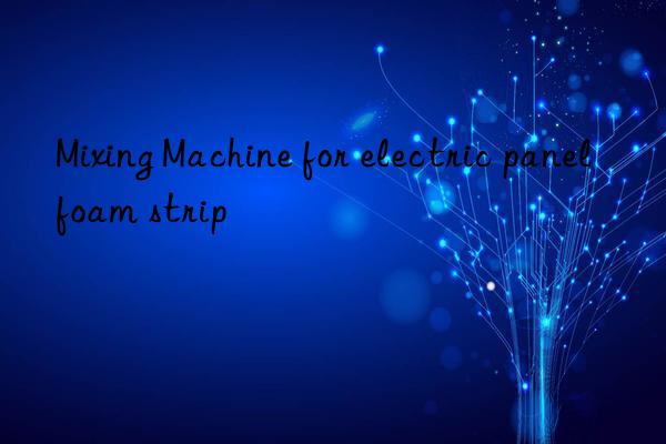 Mixing Machine for electric panel foam strip