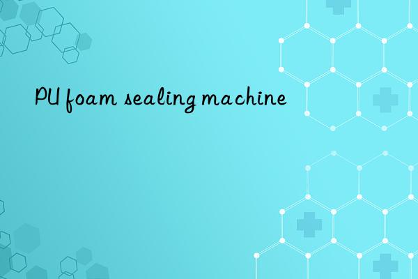 PU foam sealing machine