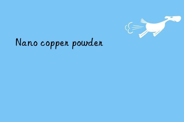 Nano copper powder