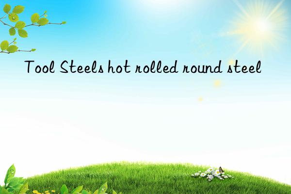 Tool Steels hot rolled round steel