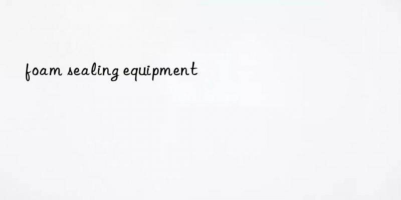 foam sealing equipment