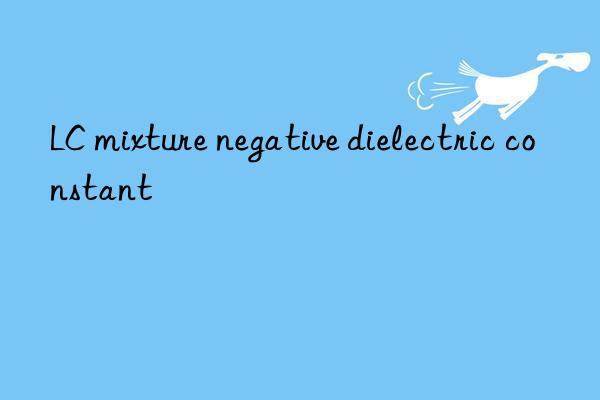 LC mixture negative dielectric constant