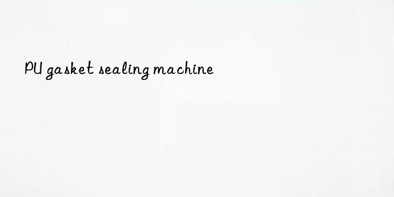 PU gasket sealing machine