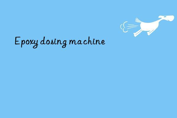 Epoxy dosing machine