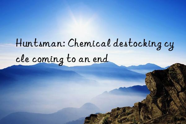 Huntsman: Chemical destocking cycle coming to an end