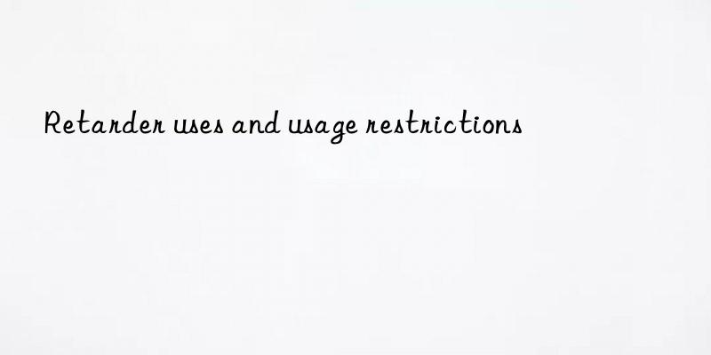 Retarder uses and usage restrictions