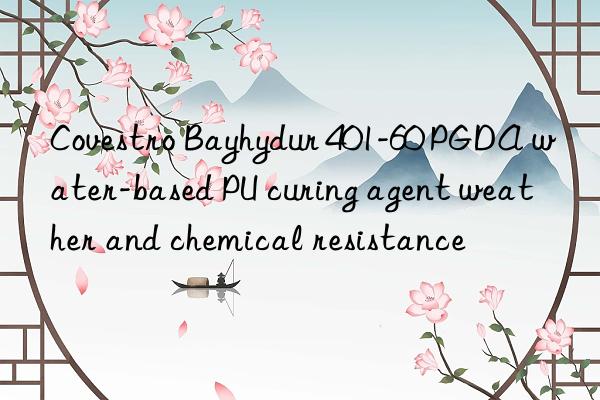 Covestro Bayhydur 401-60 PGDA water-based PU curing agent weather and chemical resistance