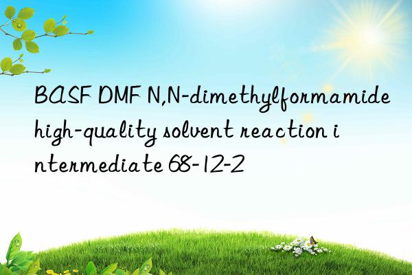 BASF DMF N,N-dimethylformamide high-quality solvent reaction intermediate 68-12-2