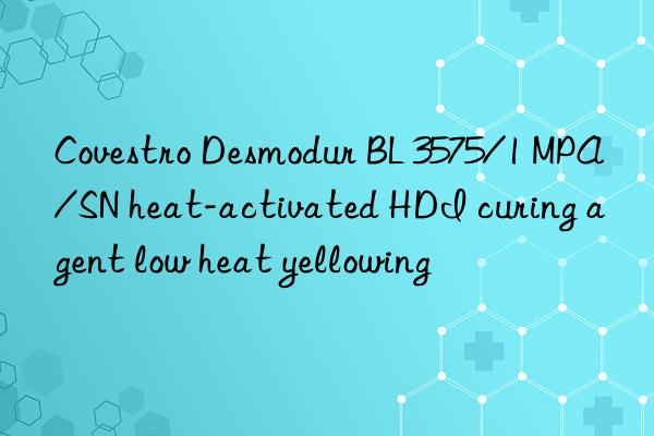 Covestro Desmodur BL 3575/1 MPA/SN heat-activated HDI curing agent low heat yellowing