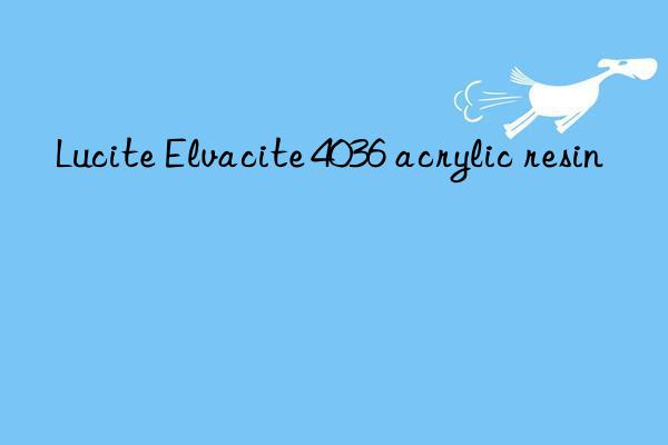 Lucite Elvacite 4036 acrylic resin