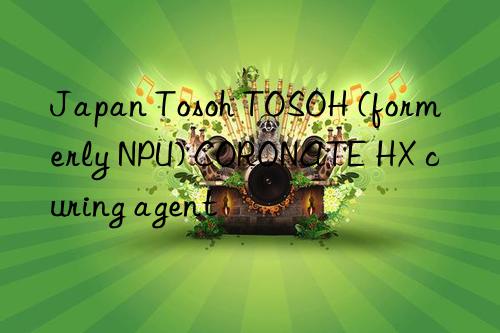 Japan Tosoh TOSOH (formerly NPU) CORONATE HX curing agent