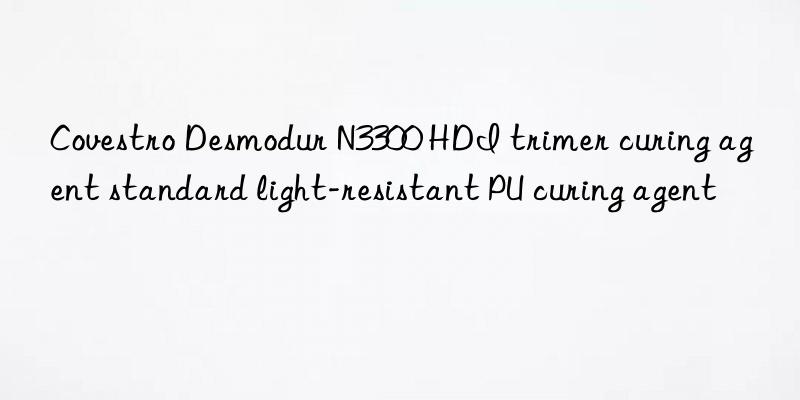 Covestro Desmodur N3300 HDI trimer curing agent standard light-resistant PU curing agent