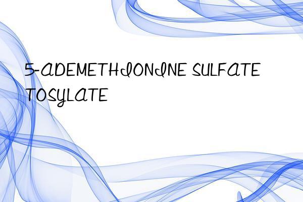 5-ADEMETHIONINE SULFATE TOSYLATE