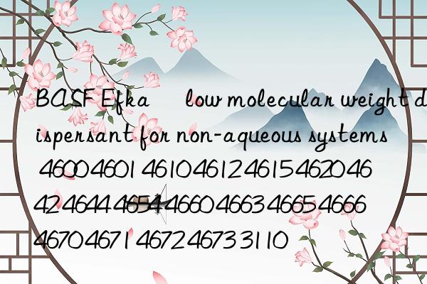 BASF Efka® low molecular weight dispersant for non-aqueous systems 4600 4601 4610 4612 4615 4620 4642 4644 4654 4660 4663 4665 4666 4670 4671 4672 4673 3110