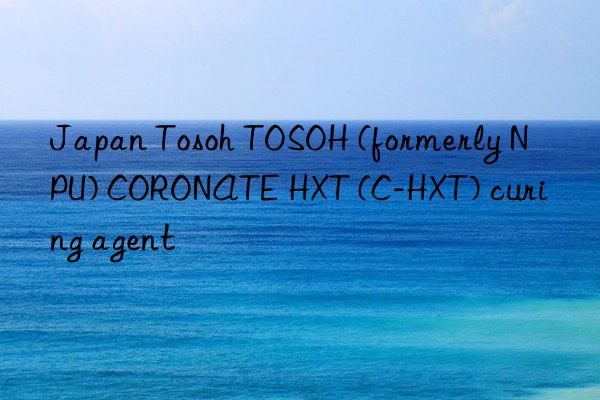 Japan Tosoh TOSOH (formerly NPU) CORONATE HXT (C-HXT) curing agent