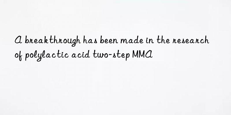 A breakthrough has been made in the research of polylactic acid two-step MMA