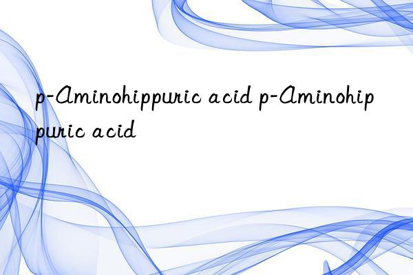 p-Aminohippuric acid p-Aminohippuric acid