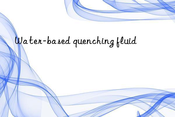 Water-based quenching fluid