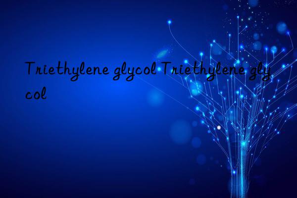 Triethylene glycol Triethylene glycol