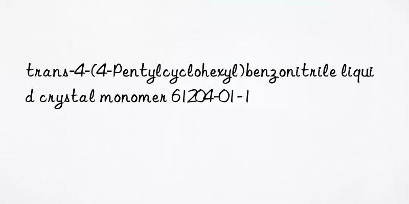 trans-4-(4-Pentylcyclohexyl)benzonitrile liquid crystal monomer 61204-01-1