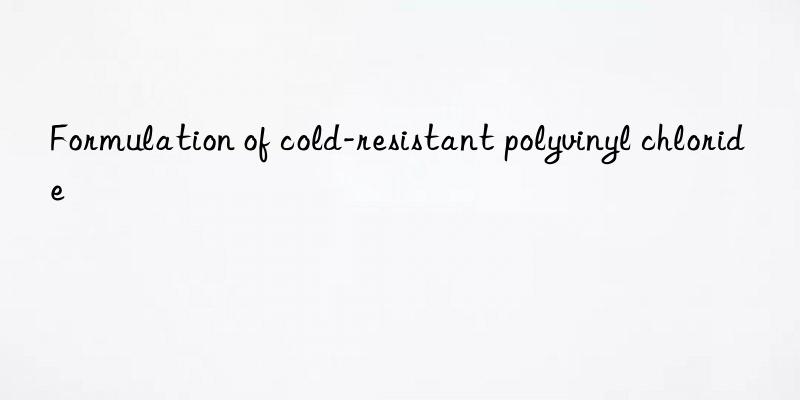 Formulation of cold-resistant polyvinyl chloride