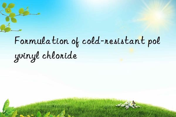 Formulation of cold-resistant polyvinyl chloride