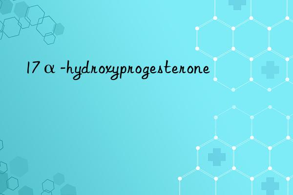 17α-hydroxyprogesterone