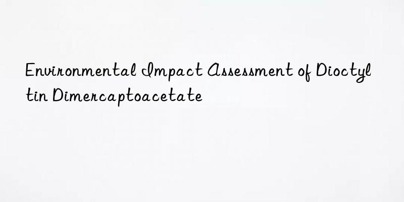 Environmental Impact Assessment of Dioctyltin Dimercaptoacetate