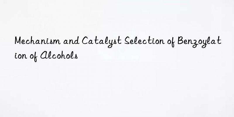 Mechanism and Catalyst Selection of Benzoylation of Alcohols