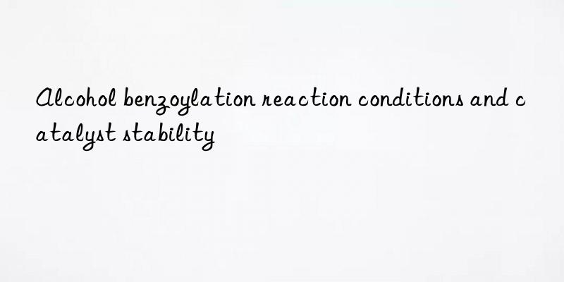 Alcohol benzoylation reaction conditions and catalyst stability