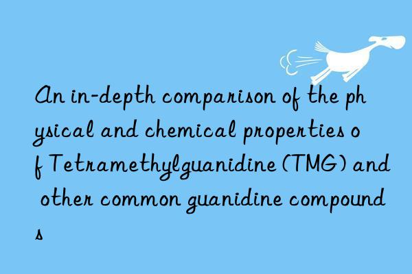 An in-depth comparison of the physical and chemical properties of Tetramethylguanidine (TMG) and other common guanidine compounds