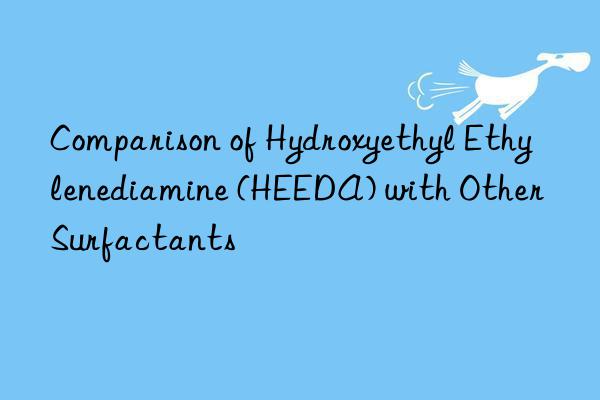 Comparison of Hydroxyethyl Ethylenediamine (HEEDA) with Other Surfactants