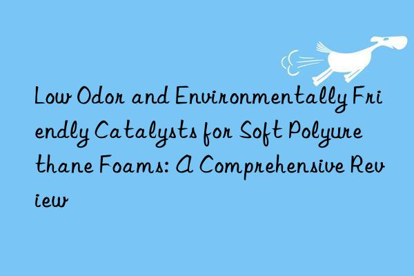 Low Odor and Environmentally Friendly Catalysts for Soft Polyurethane Foams: A Comprehensive Review