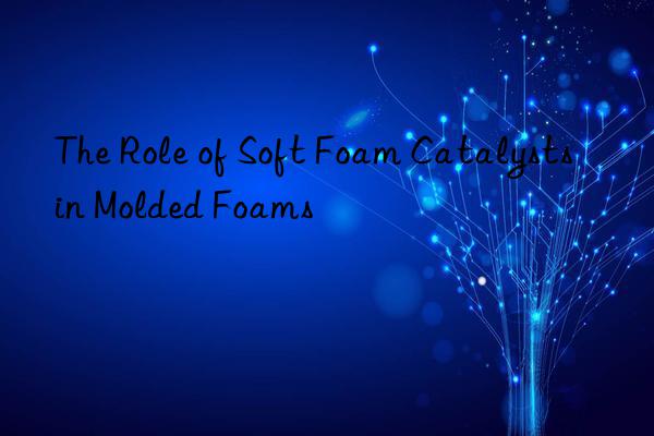 The Role of Soft Foam Catalysts in Molded Foams