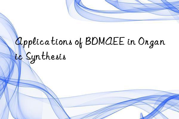 Applications of BDMAEE in Organic Synthesis