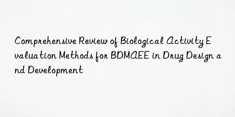 Comprehensive Review of Biological Activity Evaluation Methods for BDMAEE in Drug Design and Development