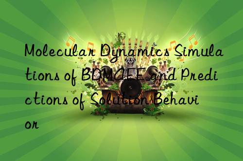 Molecular Dynamics Simulations of BDMAEE and Predictions of Solution Behavior