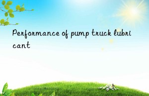 Performance of pump truck lubricant