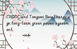 CNOOC and Tongwei New Energy sign long-term green power agreement