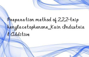 Preparation method of 2,2,2-triphenylacetophenone_Kain Industrial Additive