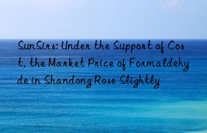 SunSirs: Under the Support of Cost, the Market Price of Formaldehyde in Shandong Rose Slightly