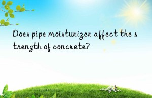 Does pipe moisturizer affect the strength of concrete?