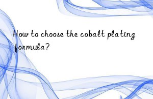 How to choose the cobalt plating formula?