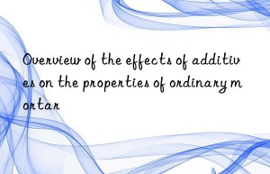 Overview of the effects of additives on the properties of ordinary mortar