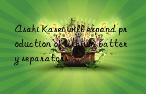 Asahi Kasei will expand production of lithium battery separators