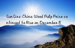 SunSirs: China Wood Pulp Price continued to Rise on December 8