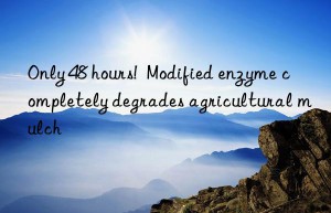 Only 48 hours!  Modified enzyme completely degrades agricultural mulch