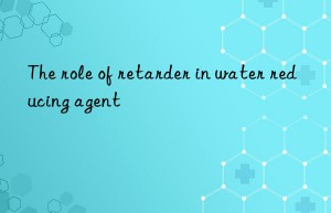 The role of retarder in water reducing agent