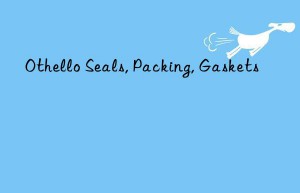 Othello Seals, Packing, Gaskets