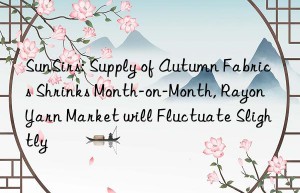 SunSirs: Supply of Autumn Fabrics Shrinks Month-on-Month, Rayon Yarn Market will Fluctuate Slightly